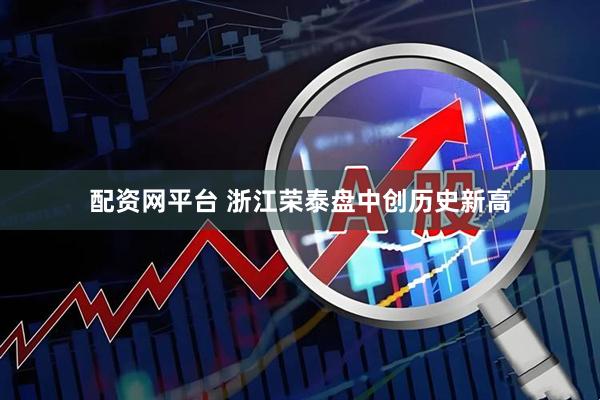 配资网平台 浙江荣泰盘中创历史新高