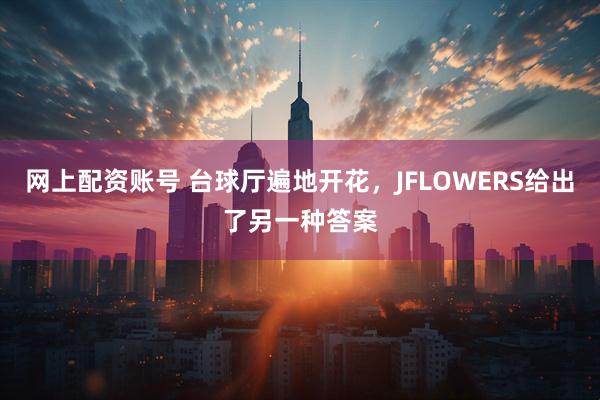 网上配资账号 台球厅遍地开花，JFLOWERS给出了另一种答案